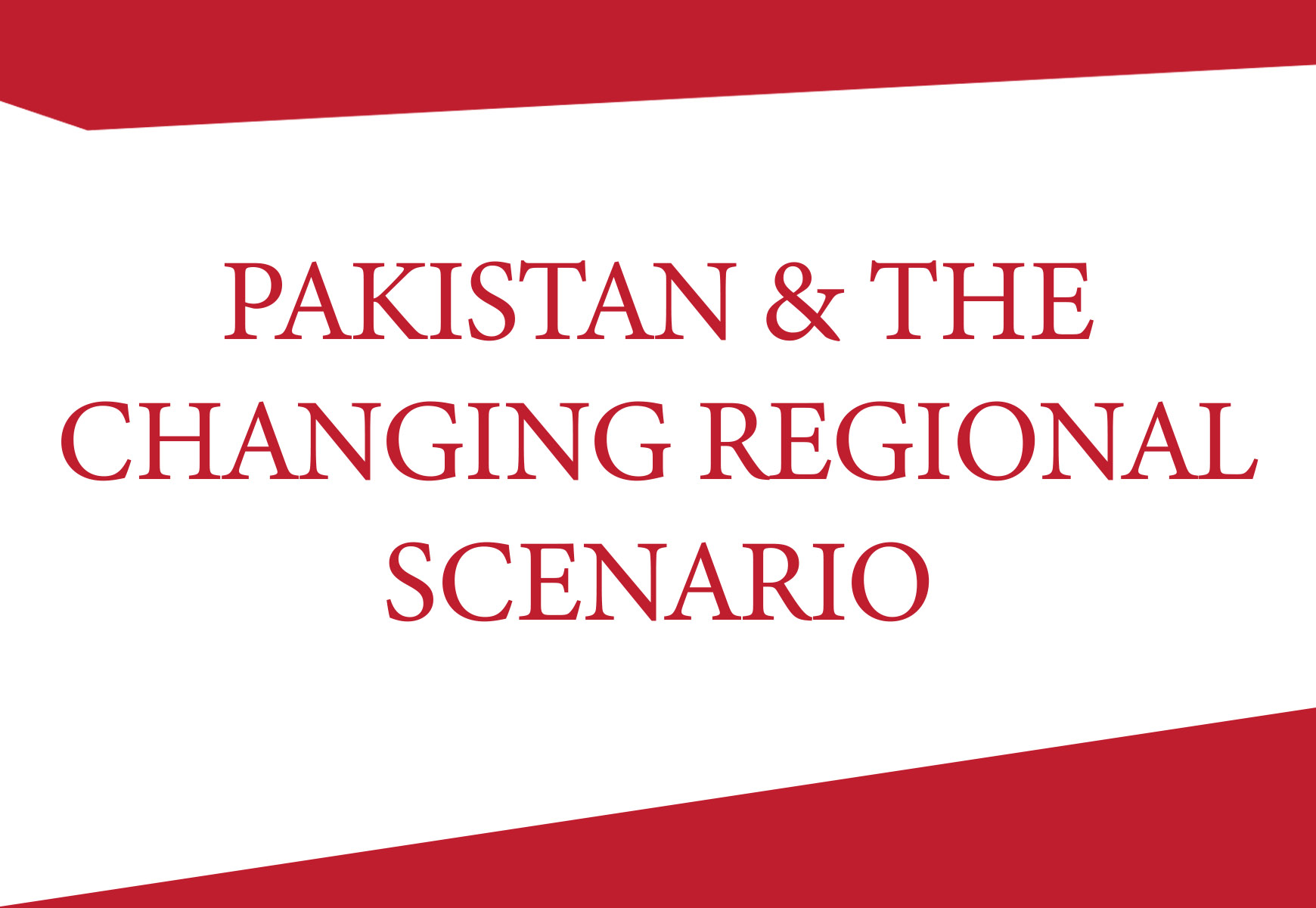C. pakistan and the changing regional scenario.