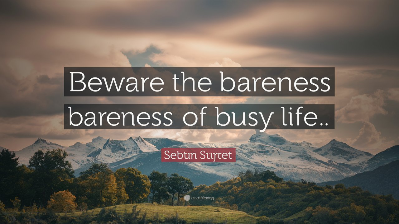 5. beware the barrenness of a busy life. 2018