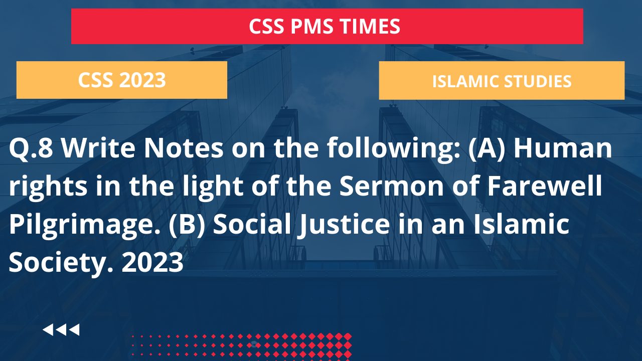 Q.8 write notes on the following: (a) human rights in the light of the sermon of farewell pilgrimage. (b) social justice in an islamic society. 2023