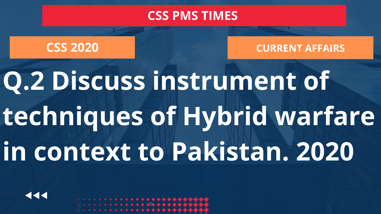 Q.2 discuss instrument of techniques of hybrid warfare in context to pakistan. 2020