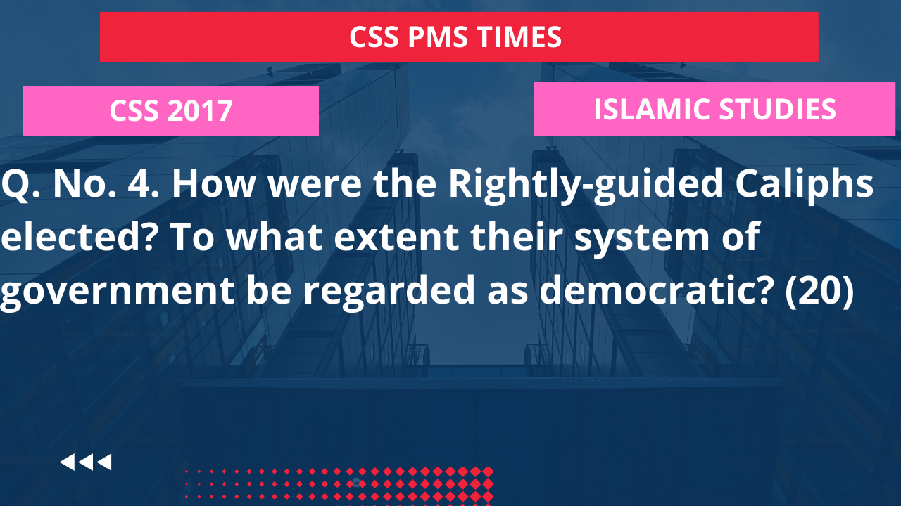 Q.4 how were the rightly-guided caliphs elected? to what extent their system of government be regarded as democratic? 2017