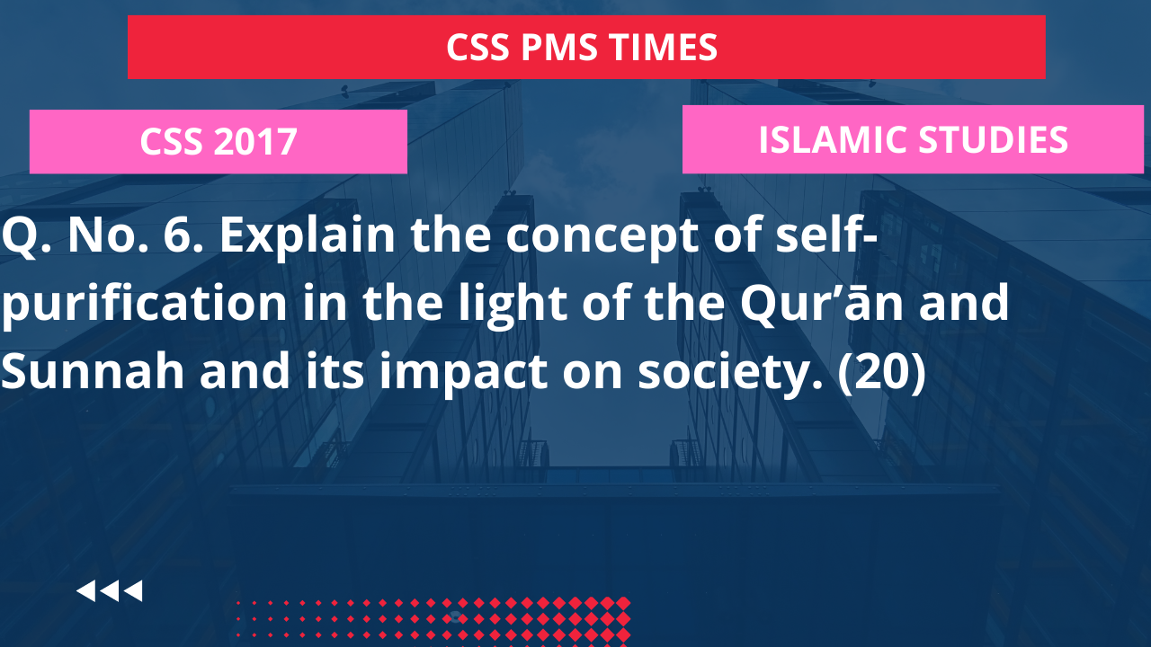 Q.6 explain the concept of self-purification in the light of the qur’ān and sunnah and its impact on society. 2017
