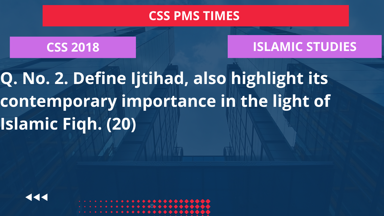 Q.2define ijtihad, also highlight its contemporary importance in the light of islamic fiqh. 2018