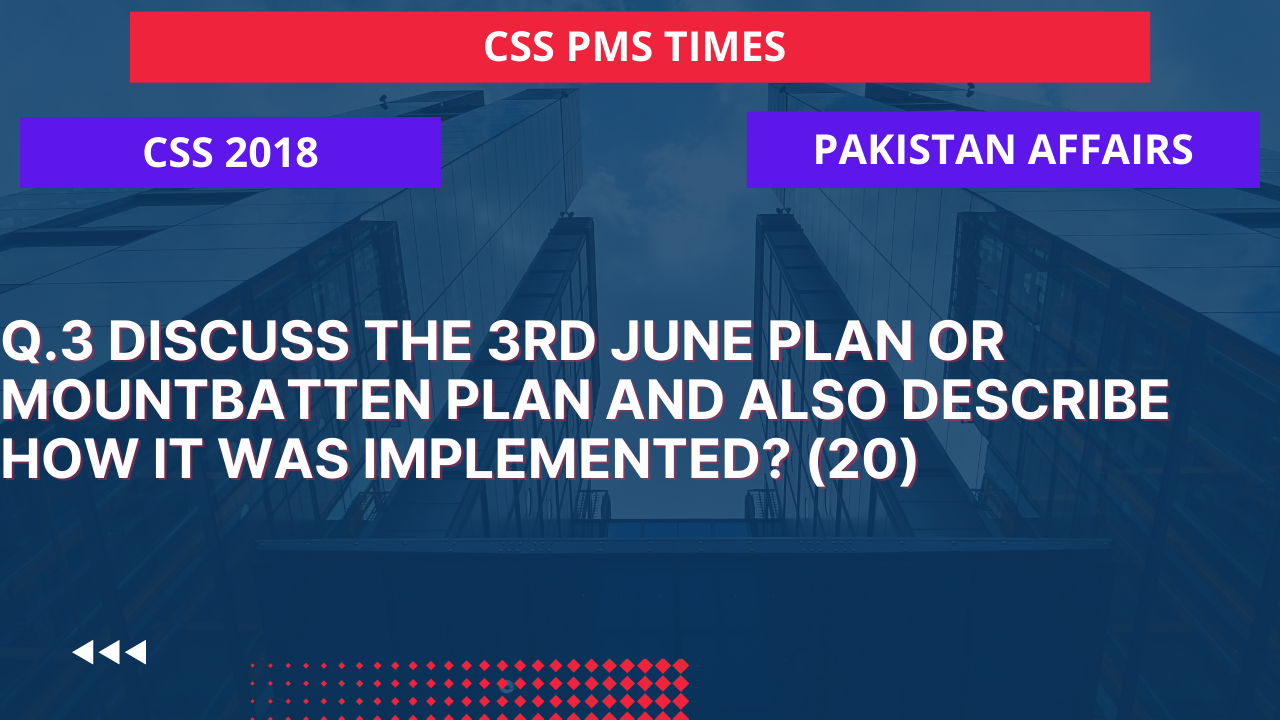 Q.3 discuss the 3rd june plan or mountbatten plan and also describe how it was implemented? 2018  