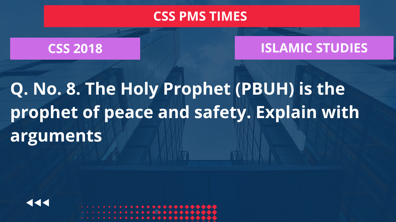 Q.8 the holy prophet (p.b.u.h) is the prophet of peace and safety. explain with arguments. 2018