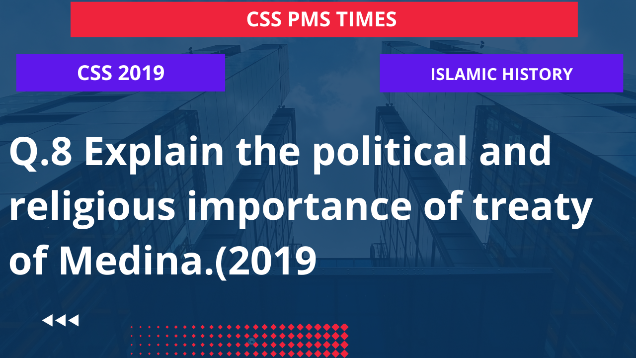 Q.8 explain the political and religious importance of treaty of medina.(2019