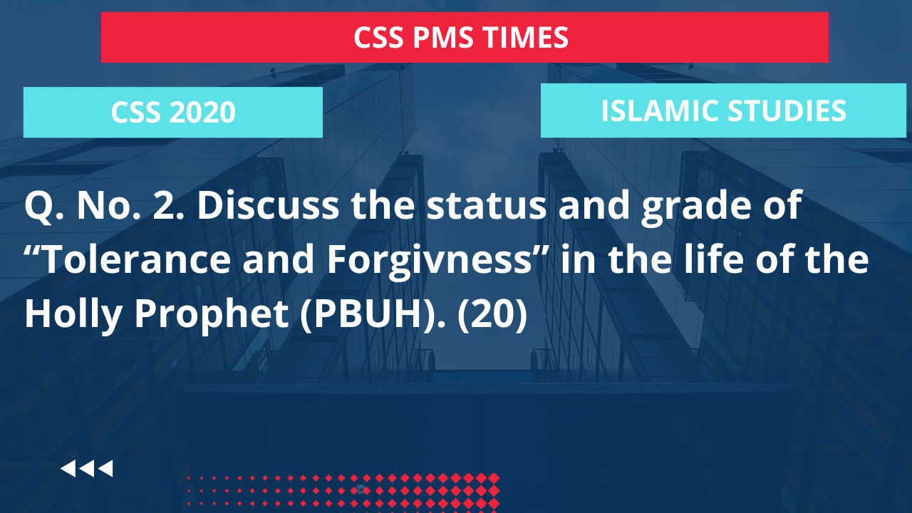 Q.2 discuss the status and grade of “tolerance and forgiveness” in the life of the holly prophet (pbuh). 2020