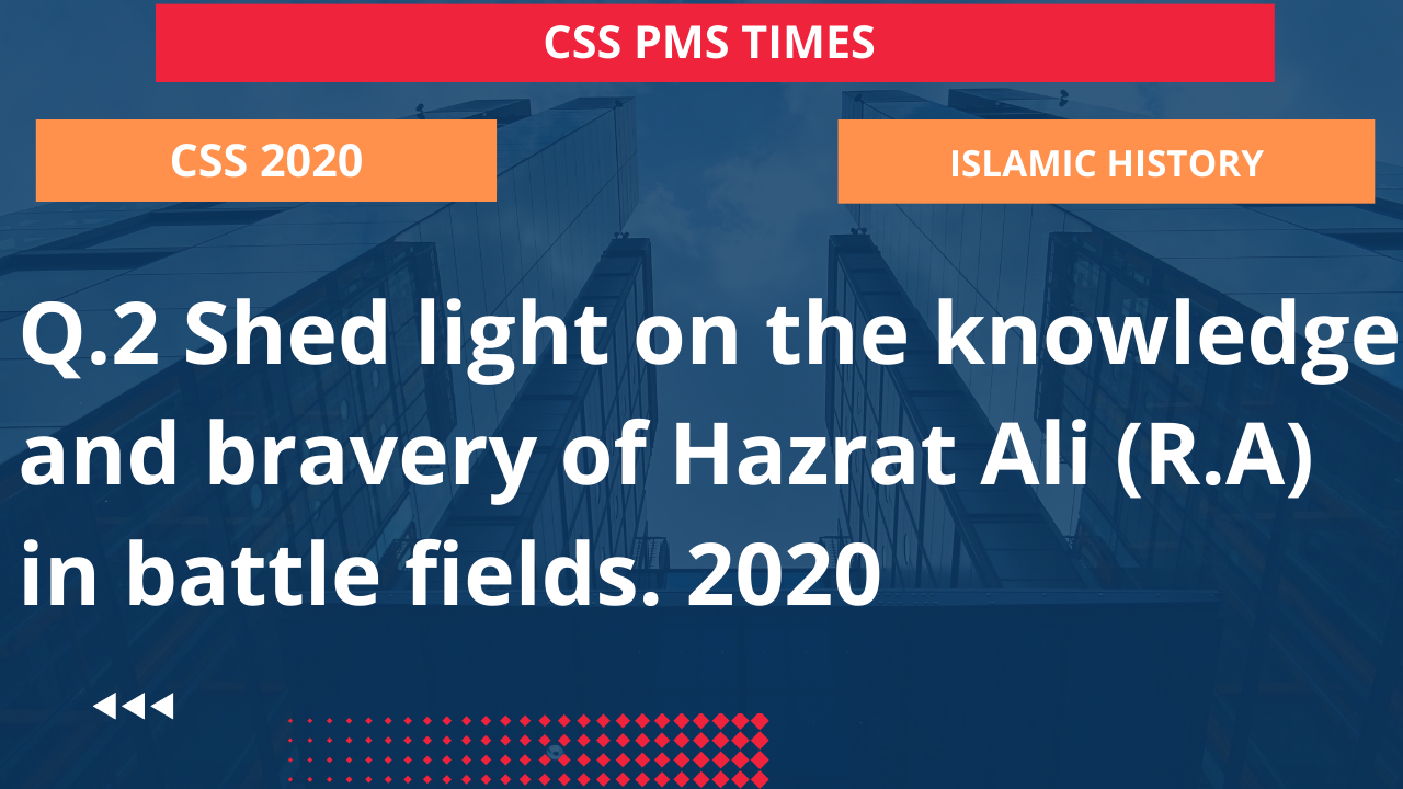 Q.2 shed light on the knowledge and bravery of hazrat ali (r.a) in battle fields. 2020