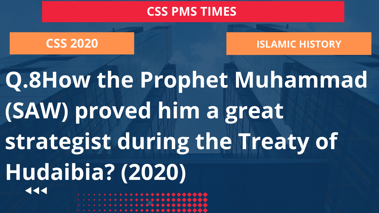 Q.8how the prophet muhammad (saw) proved him a great strategist during the treaty of hudaibia? (2020)