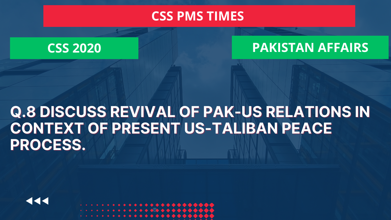 Q.8 discuss revival of pak-us relations in context of present us-taliban peace process.