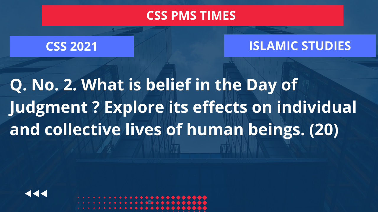 Q.2 what is belief in the day of judgment? explore its effects on individual and collective lives of human beings. 2021