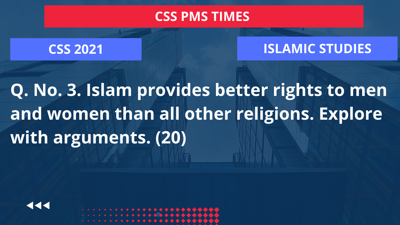 Q.3 islam provides better rights to men and women than all other religions. explore with arguments. 2021