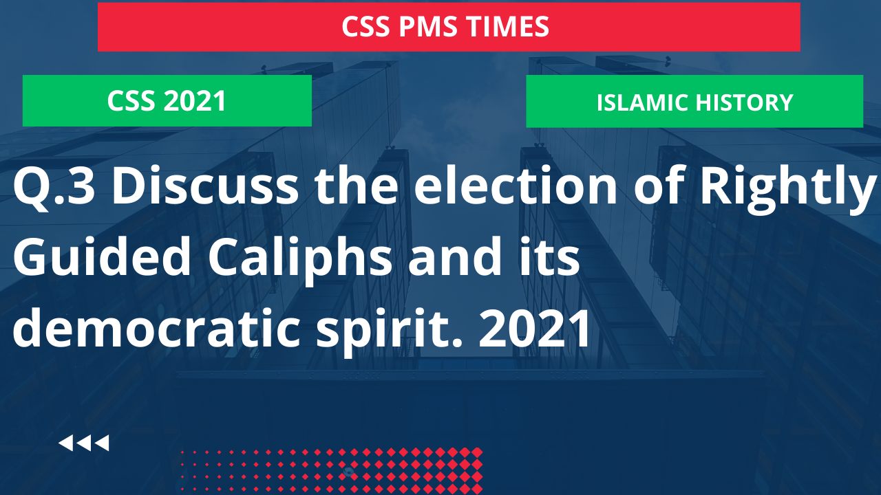 Q.3 discuss the election of rightly guided caliphs and its democratic spirit. 2021