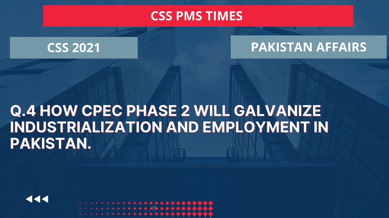 Q.4 how cpec phase 2 will galvanize industrialization and employment in pakistan. 2021