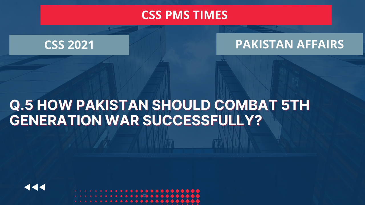 Q.5 how pakistan should combat 5th generation war successfully?