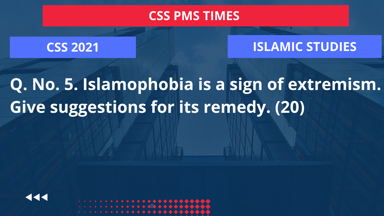 Q.5 islamophobia is a sign of extremism. give suggestions for its remedy. 2021