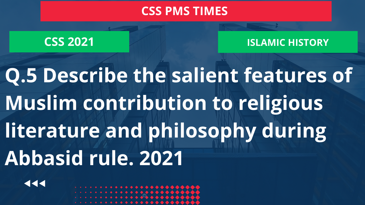 Q.5 describe the salient features of muslim contribution to religious literature and philosophy during abbasid rule. 2021