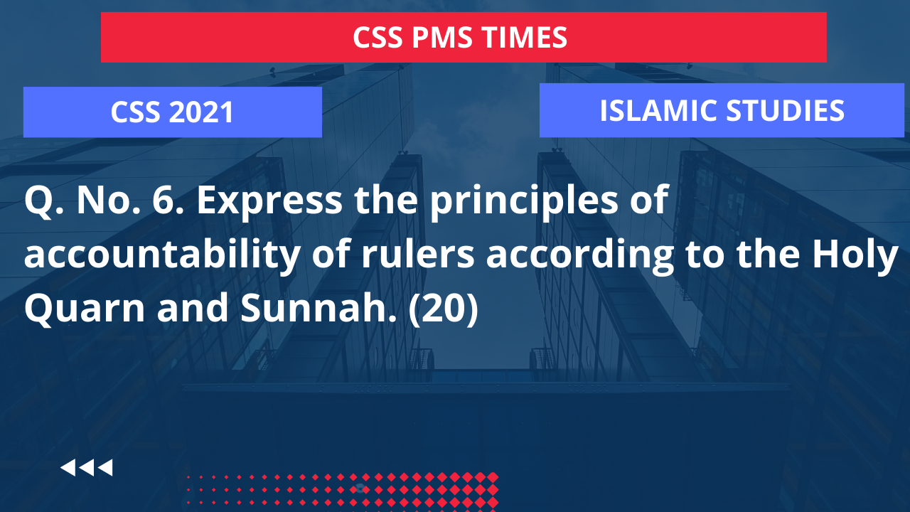 Q.6 express the principles of accountability of rulers according to the holy quran and sunnah. 2021