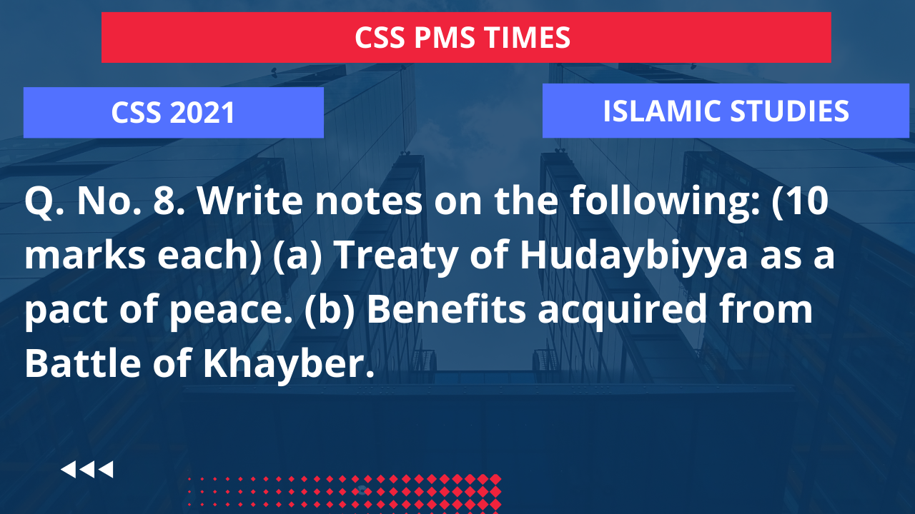 Q.8 write notes on the following: (10 marks each) (a) treaty of hudaybiyya as a pact of peace. (b) benefits acquired from battle of khyber. 2021