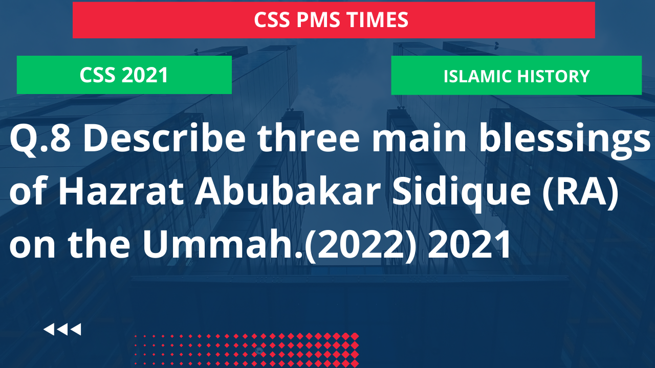 Q.8 describe three main blessings of hazrat abubakar sidique (ra) on the ummah.(2022) 2021
