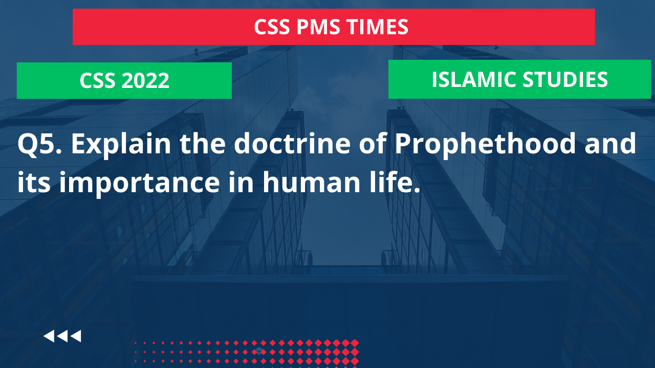 Q.5 explain the doctrine of prophethood and its importance in human life. 2022