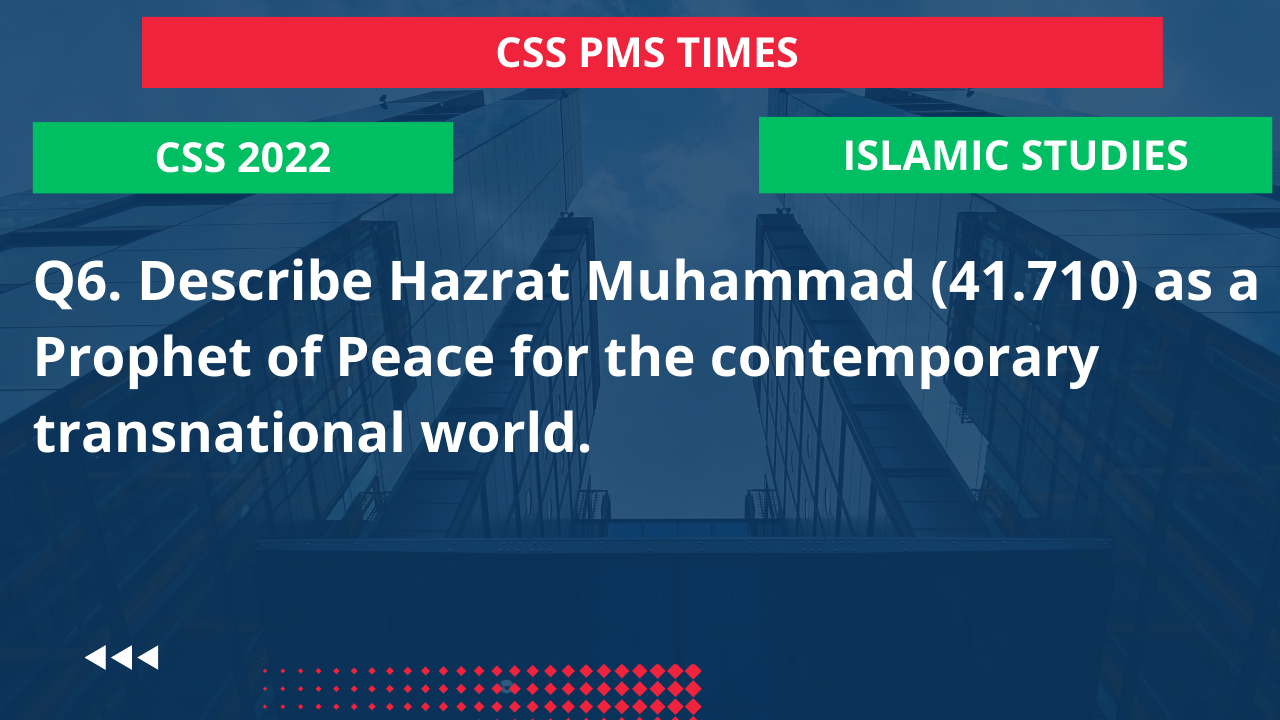 Q.6 describe hazrat muhammad (41.710) as a prophet of peace for the contemporary transnational world. 2022
