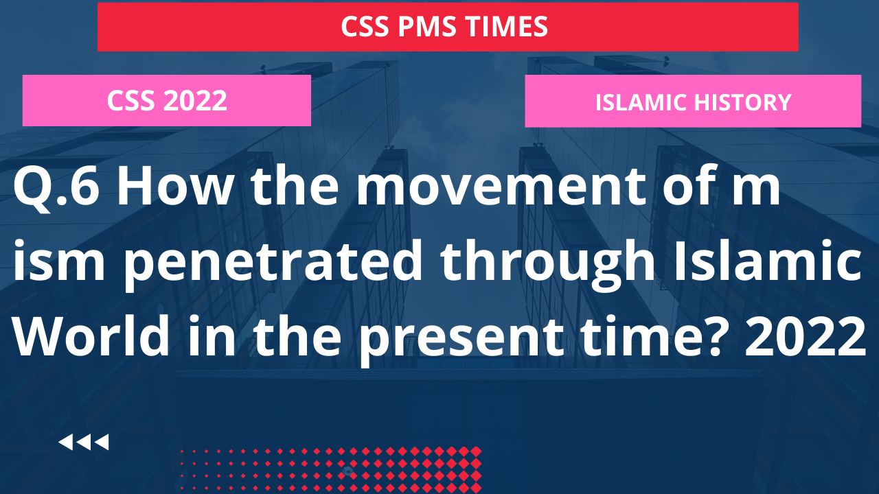 Q.6 how the movement of m ism penetrated through islamic world in the present time? 2022