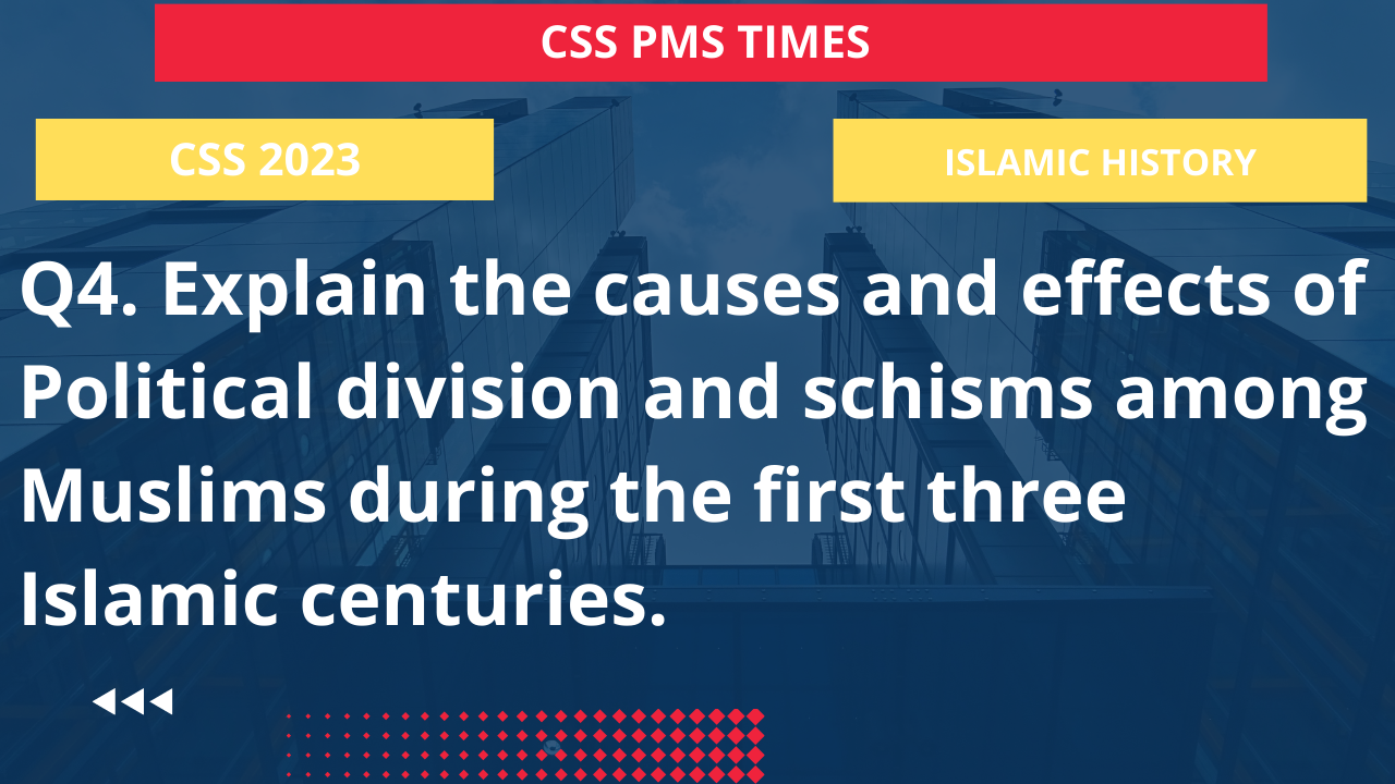 Q4. explain the causes and effects of political division and schisms among muslims during the first three islamic centuries.