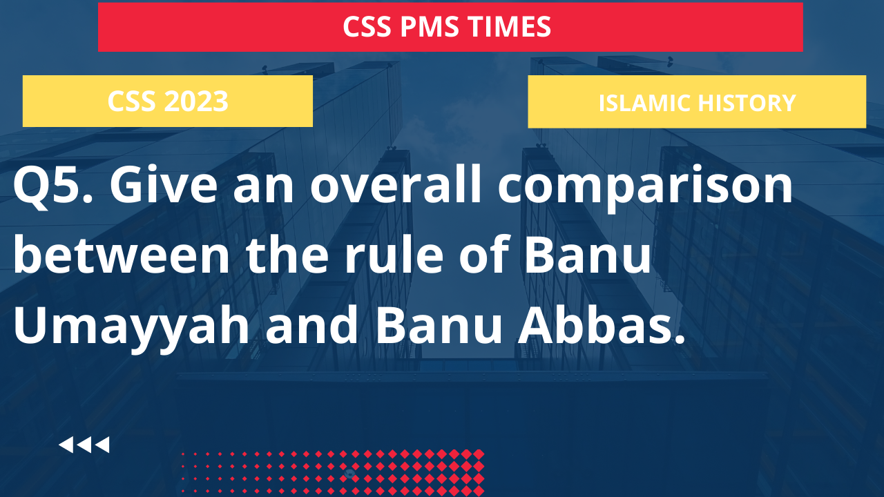 Q5. give an overall comparison between the rule of banu umayyah and banu abbas.