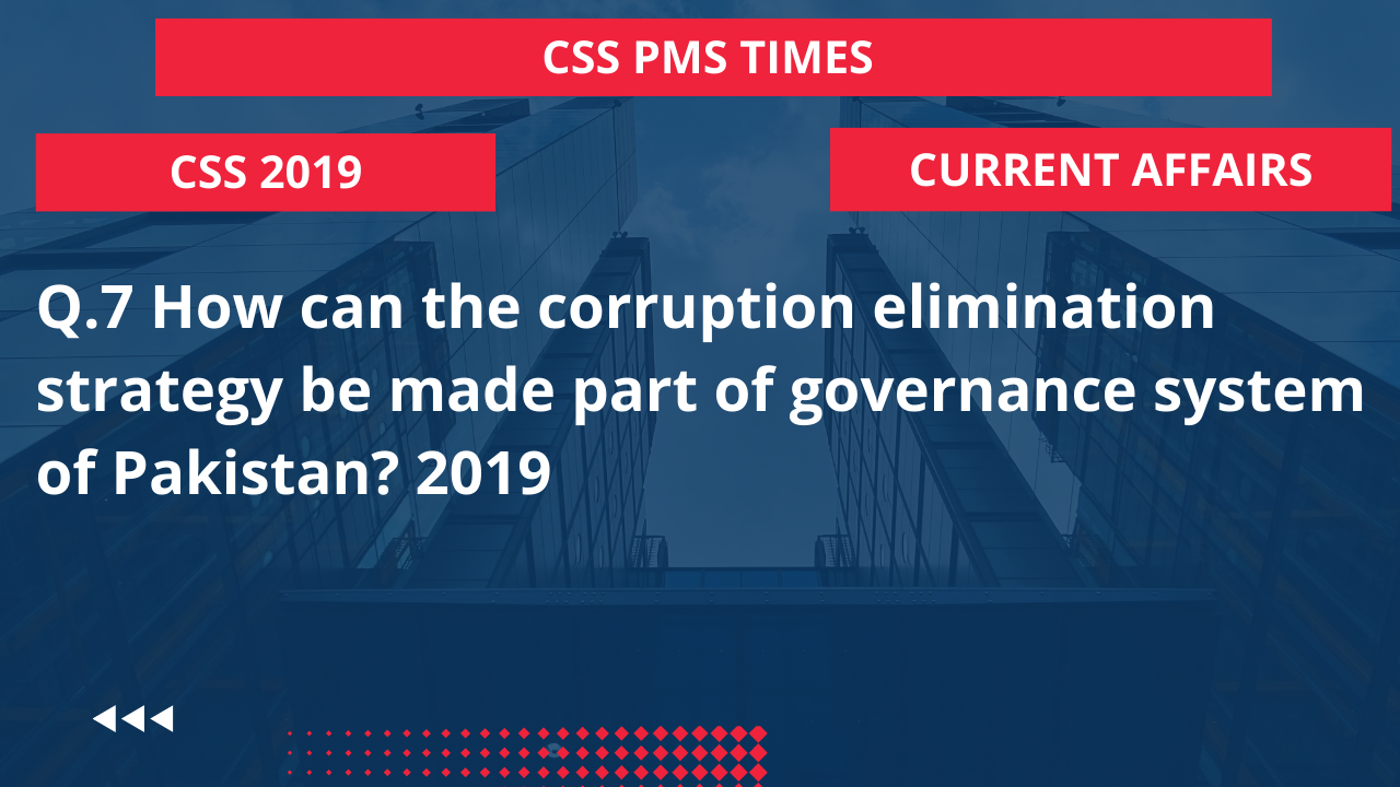 Q.7 how can the corruption elimination strategy be made part of governance system of pakistan? 2019