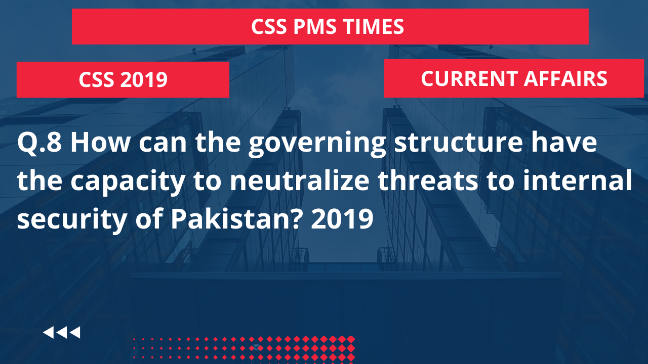 Q.8 how can the governing structure have the capacity to neutralize threats to internal security of pakistan? 2019
