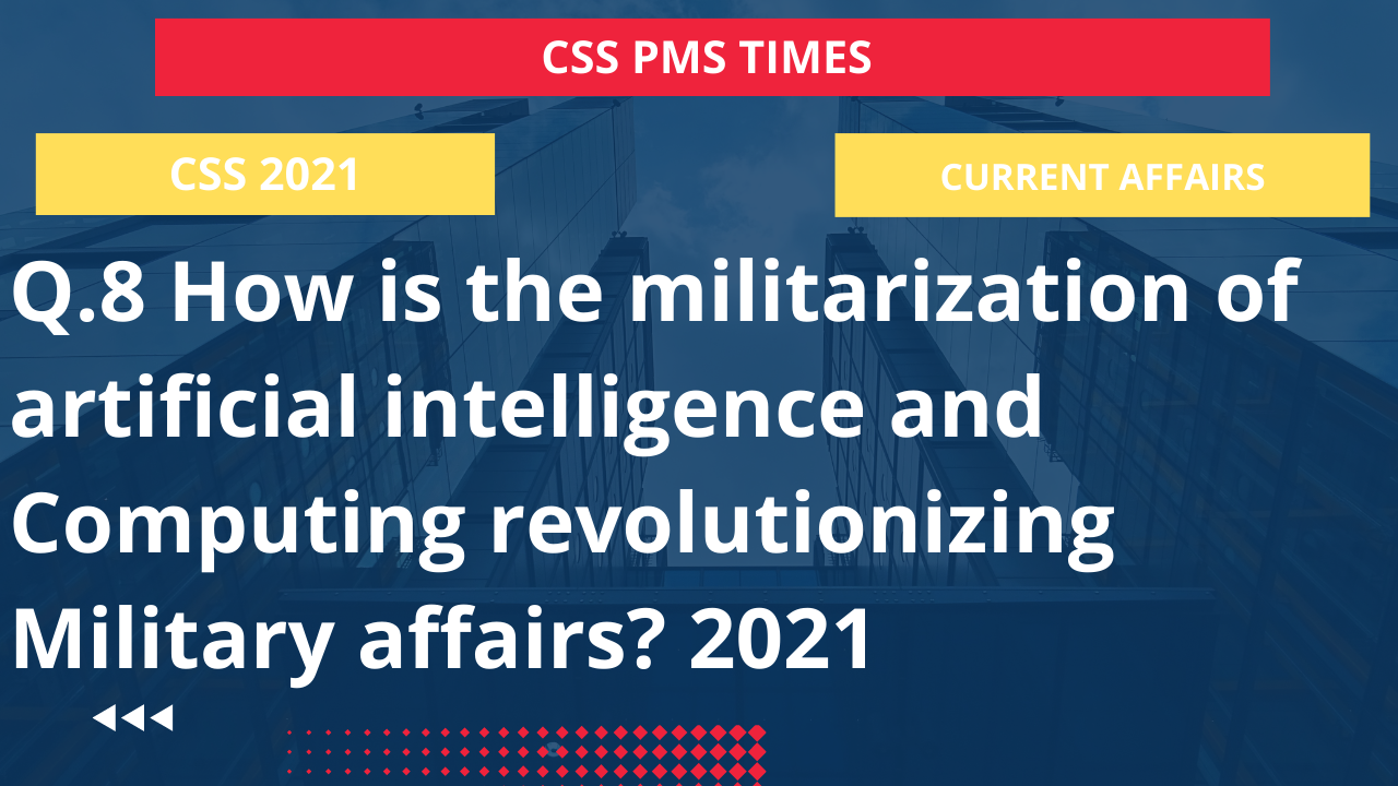 Q.8 how is the militarization of artificial intelligence and computing revolutionizing military affairs? 2021