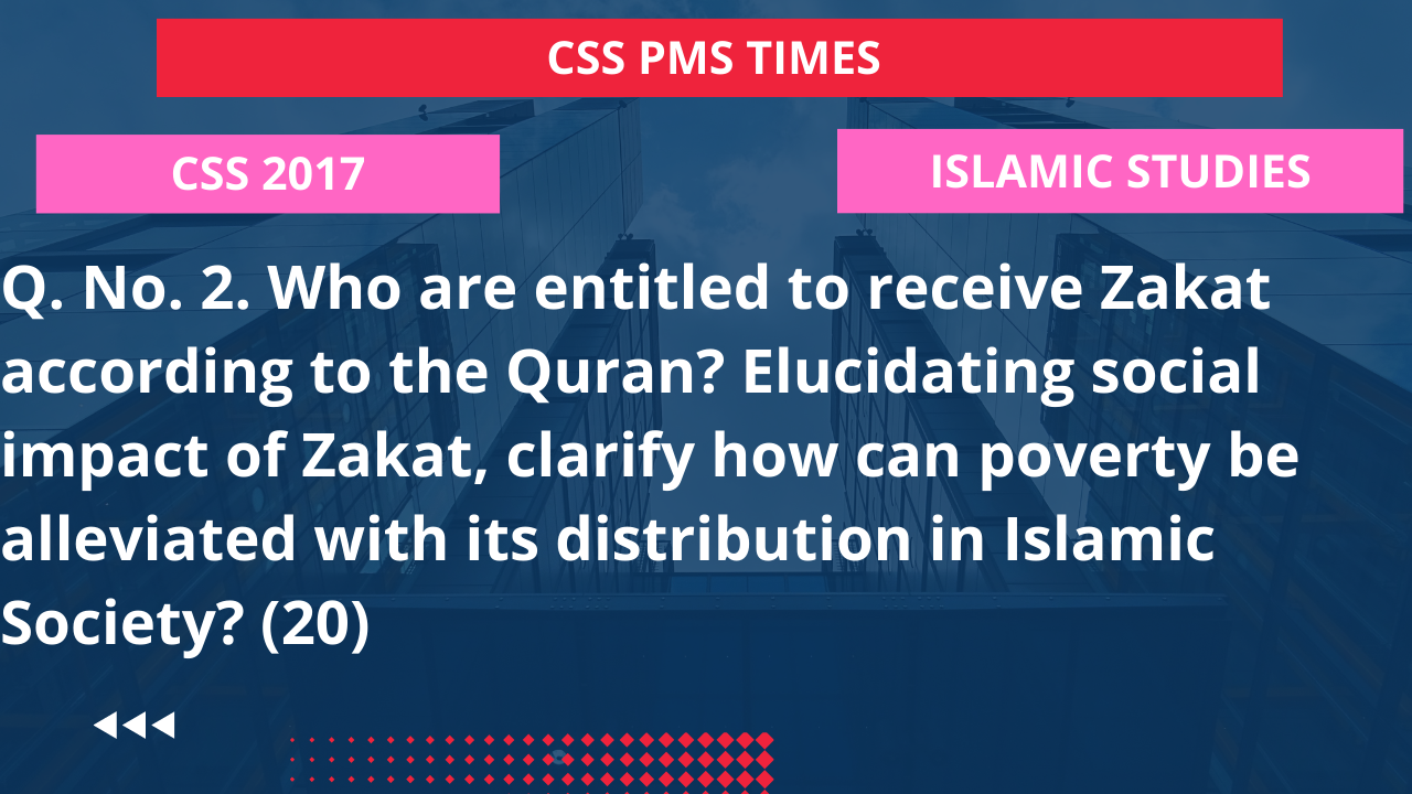 Q.2 who are entitled to receive zakat according to the quran? elucidating social impact of zakat, clarify how can poverty be alleviated with its distribution in islamic society? 2017