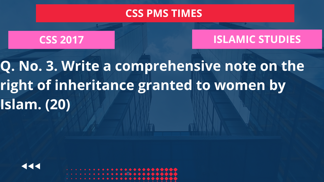 Q.3 write a comprehensive note on the right of inheritance granted to women by islam. 2017