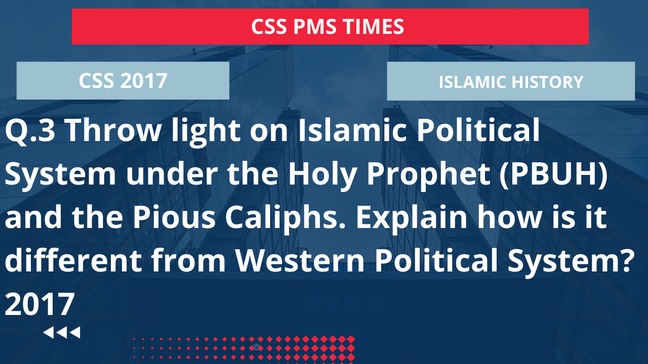 Q.3 throw light on islamic political system under the holy prophet (pbuh) and the pious caliphs. explain how is it different from western political system? 2017